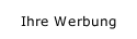 Ihre Werbung
